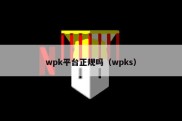 wpk平台正规吗（wpks）